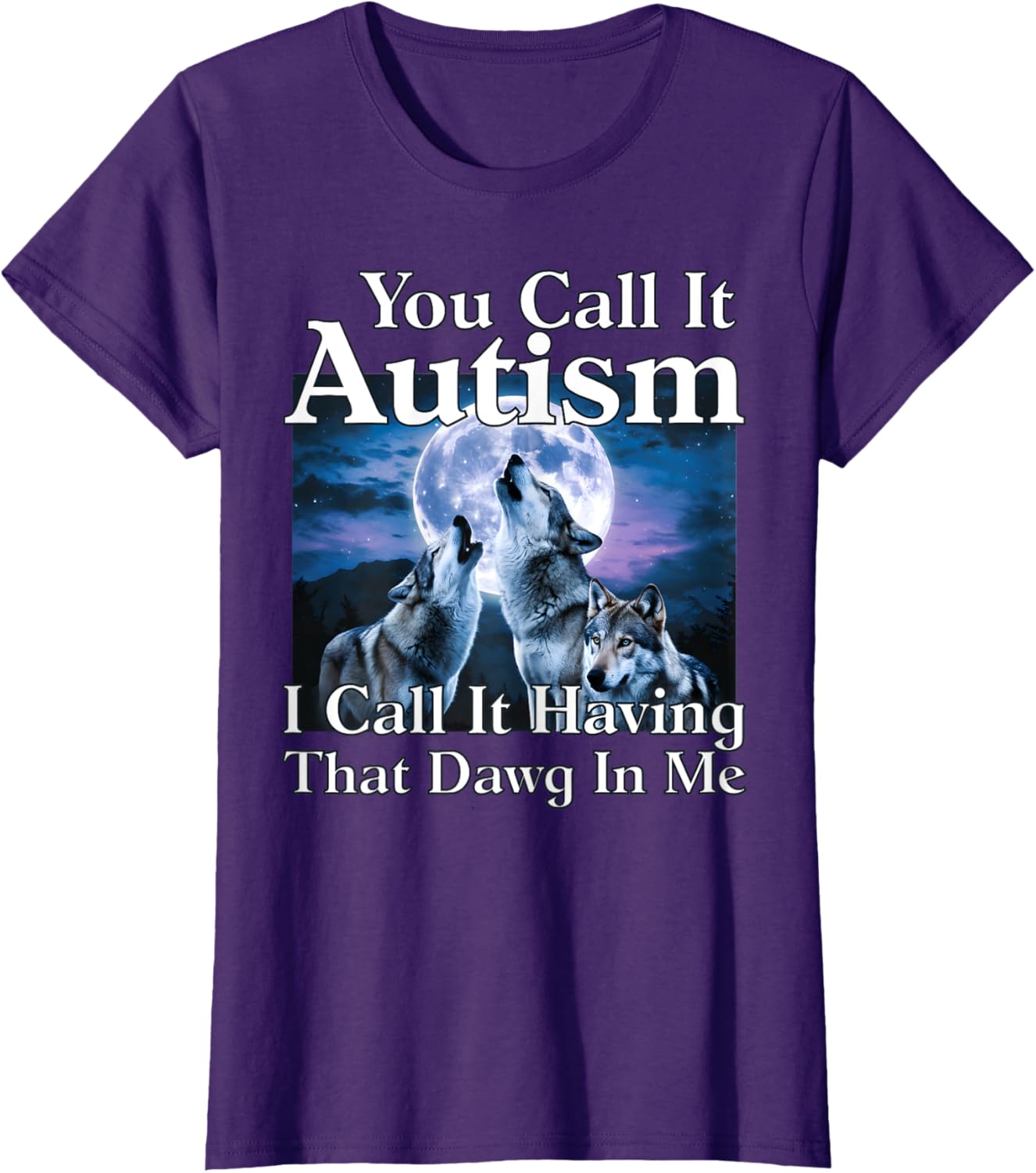 You Call It Autism I Call It Having that Dawg In Me Autism
